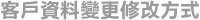 客戶資料變更修改方式